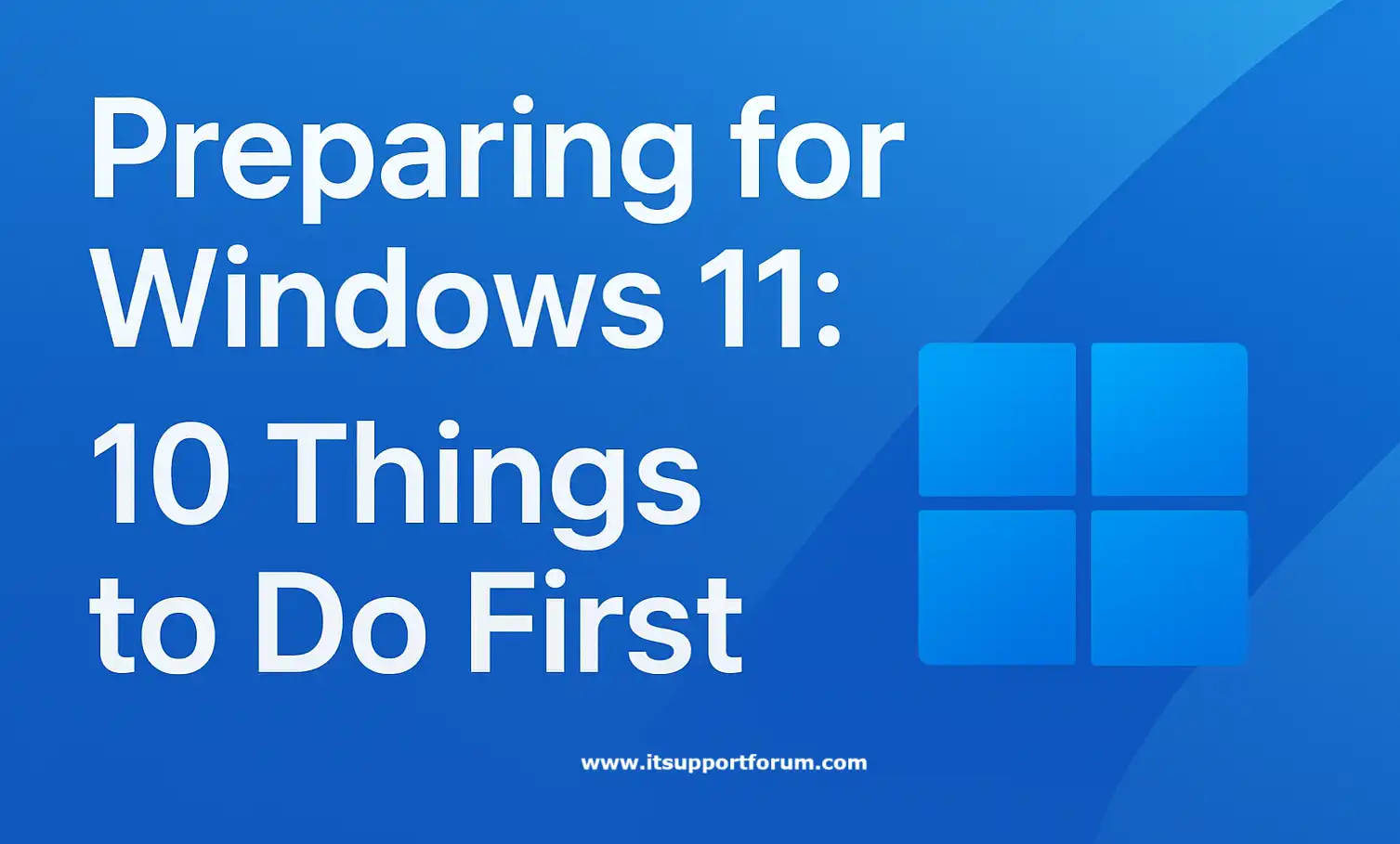 Preparing for Windows 11: 10 Things to Do First